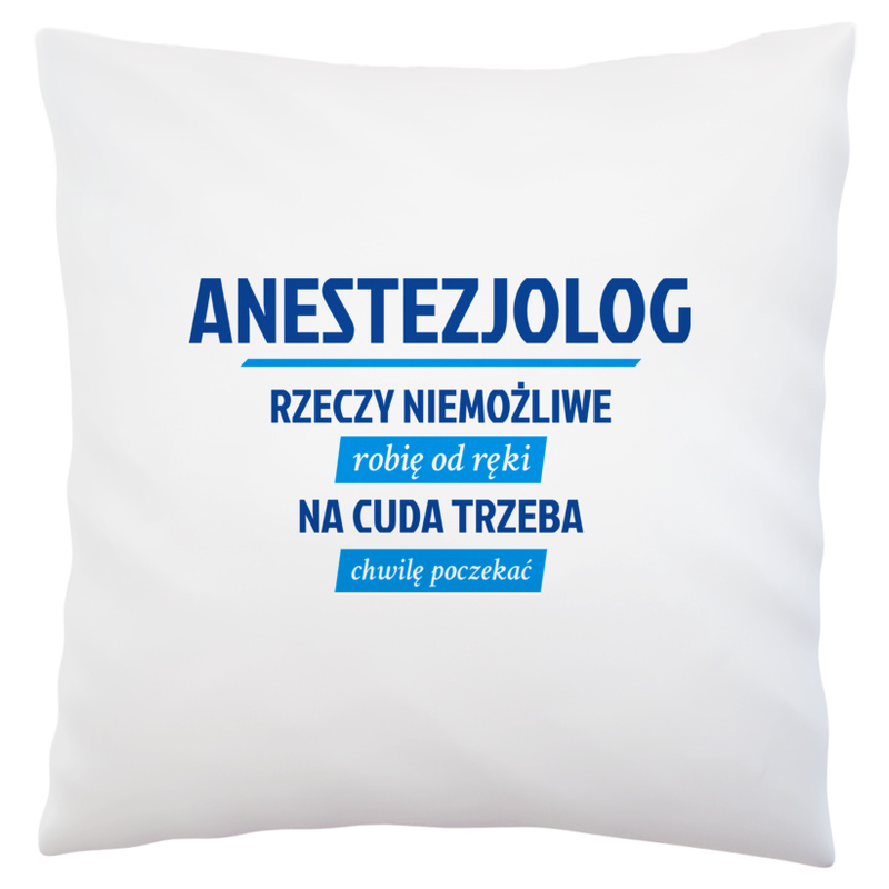 Anestezjolog - Rzeczy Niemożliwe Robię Od Ręki - Na Cuda Trzeba Chwilę Poczekać - Poduszka Biała