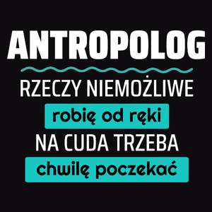 Antropolog - Rzeczy Niemożliwe Robię Od Ręki - Na Cuda Trzeba Chwilę Poczekać - Męska Koszulka Czarna