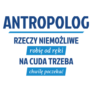 Antropolog - Rzeczy Niemożliwe Robię Od Ręki - Na Cuda Trzeba Chwilę Poczekać - Kubek Biały