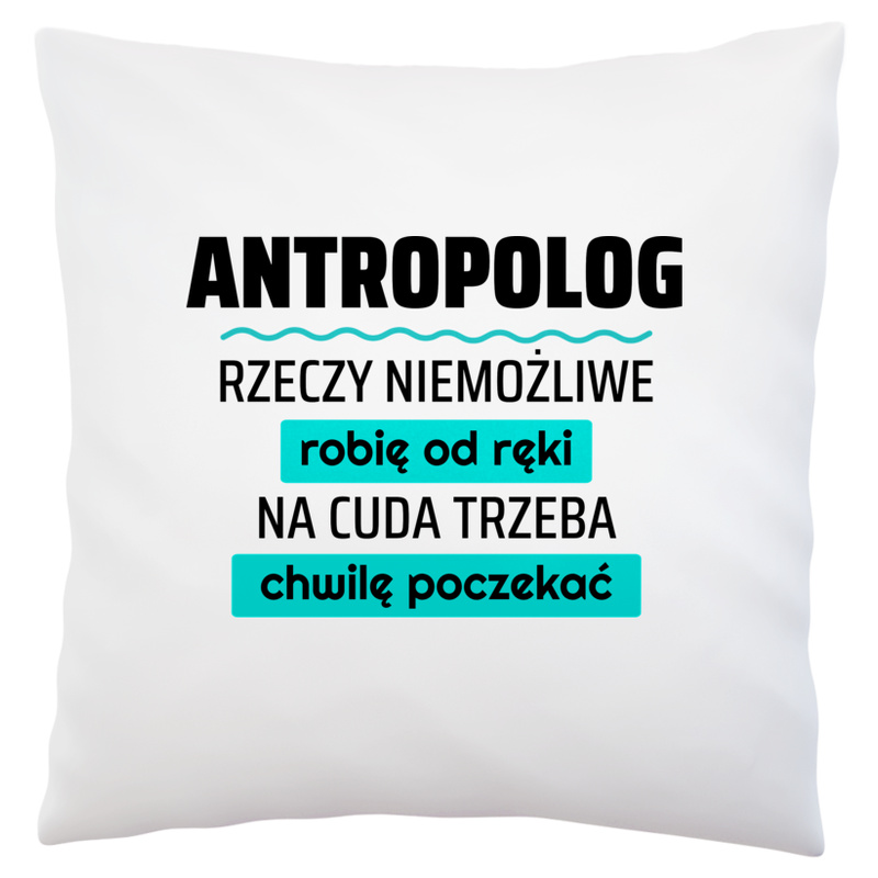 Antropolog - Rzeczy Niemożliwe Robię Od Ręki - Na Cuda Trzeba Chwilę Poczekać - Poduszka Biała