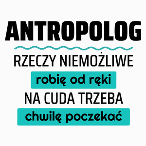 Antropolog - Rzeczy Niemożliwe Robię Od Ręki - Na Cuda Trzeba Chwilę Poczekać - Poduszka Biała