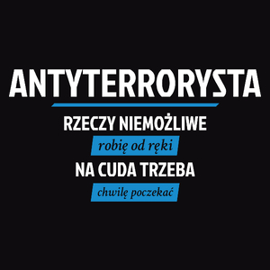 Antyterrorysta - Rzeczy Niemożliwe Robię Od Ręki - Na Cuda Trzeba Chwilę Poczekać - Męska Koszulka Czarna