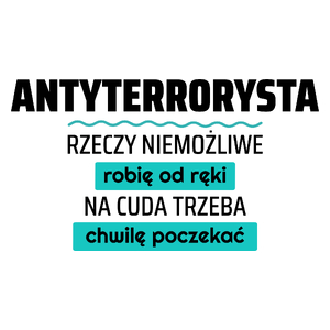 Antyterrorysta - Rzeczy Niemożliwe Robię Od Ręki - Na Cuda Trzeba Chwilę Poczekać - Kubek Biały