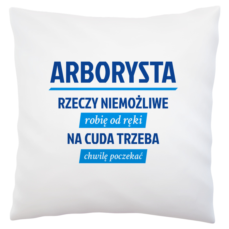 Arborysta - Rzeczy Niemożliwe Robię Od Ręki - Na Cuda Trzeba Chwilę Poczekać - Poduszka Biała