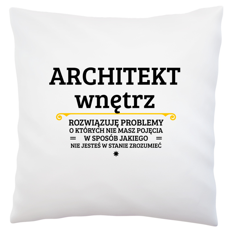 Architekt Wnętrz - Rozwiązuje Problemy O Których Nie Masz Pojęcia - Poduszka Biała