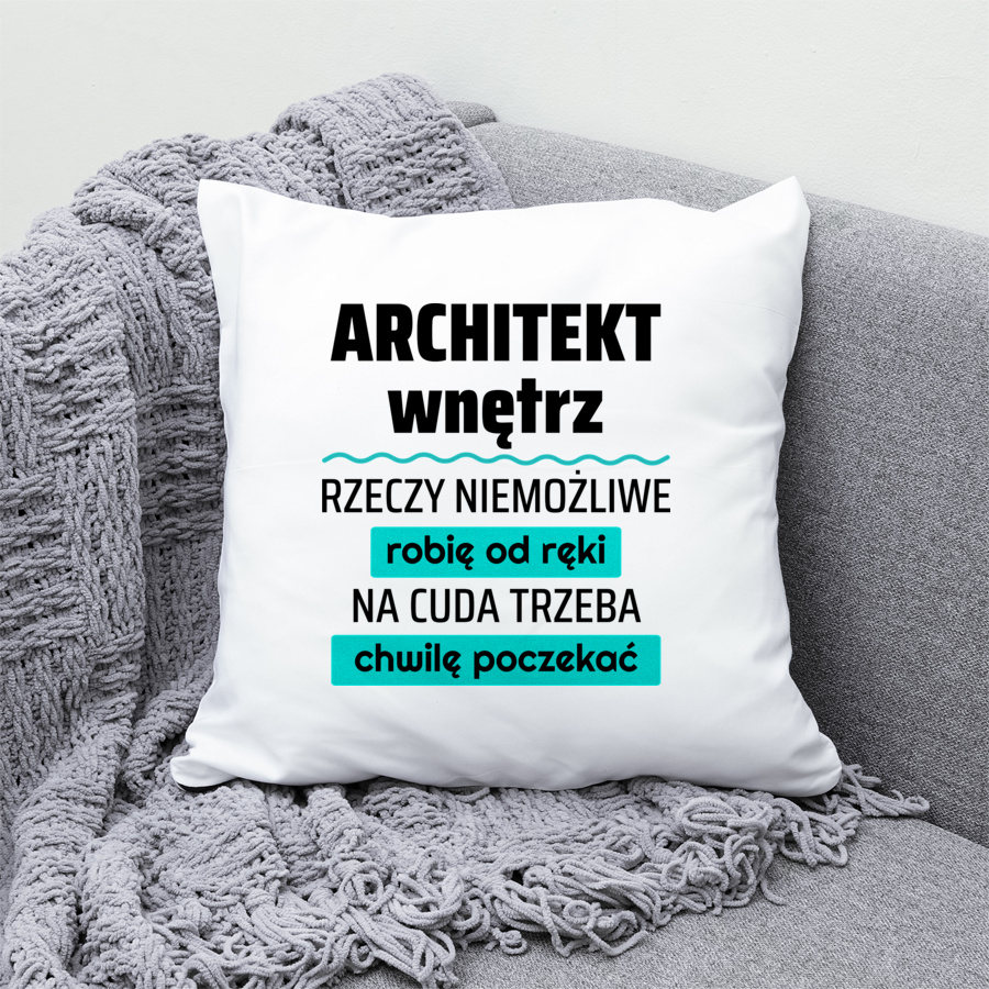 Architekt Wnętrz - Rzeczy Niemożliwe Robię Od Ręki - Na Cuda Trzeba Chwilę Poczekać - Poduszka Biała