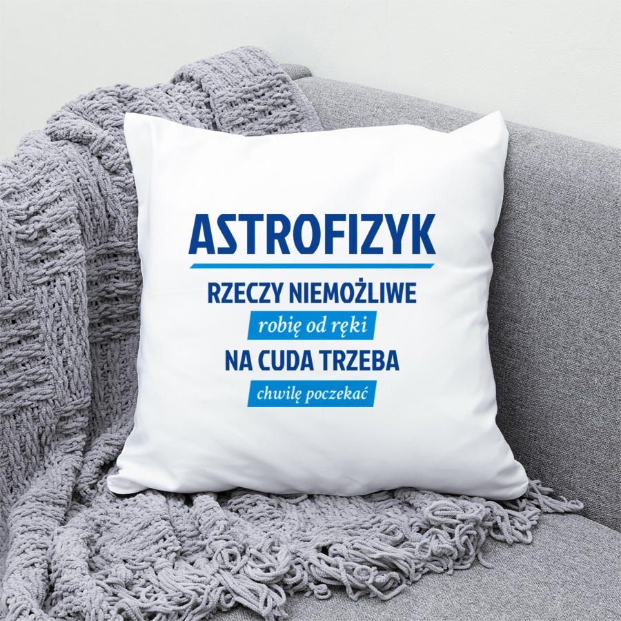 Astrofizyk - Rzeczy Niemożliwe Robię Od Ręki - Na Cuda Trzeba Chwilę Poczekać - Poduszka Biała