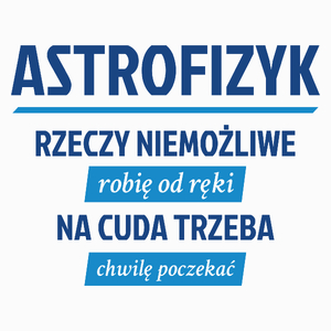 Astrofizyk - Rzeczy Niemożliwe Robię Od Ręki - Na Cuda Trzeba Chwilę Poczekać - Poduszka Biała