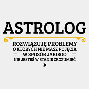 Astrolog - Rozwiązuje Problemy O Których Nie Masz Pojęcia - Męska Koszulka Biała