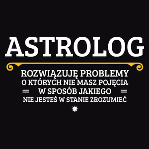 Astrolog - Rozwiązuje Problemy O Których Nie Masz Pojęcia - Męska Koszulka Czarna