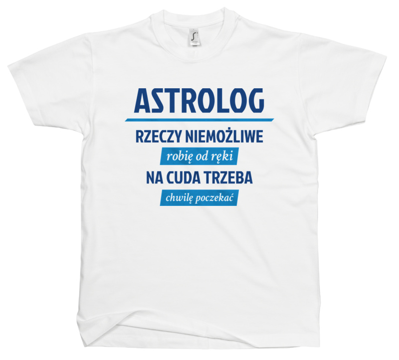 Astrolog - Rzeczy Niemożliwe Robię Od Ręki - Na Cuda Trzeba Chwilę Poczekać - Męska Koszulka Biała