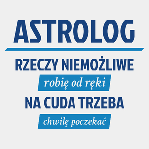 Astrolog - Rzeczy Niemożliwe Robię Od Ręki - Na Cuda Trzeba Chwilę Poczekać - Męska Koszulka Biała