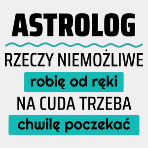 Astrolog - Rzeczy Niemożliwe Robię Od Ręki - Na Cuda Trzeba Chwilę Poczekać - Męska Koszulka Biała