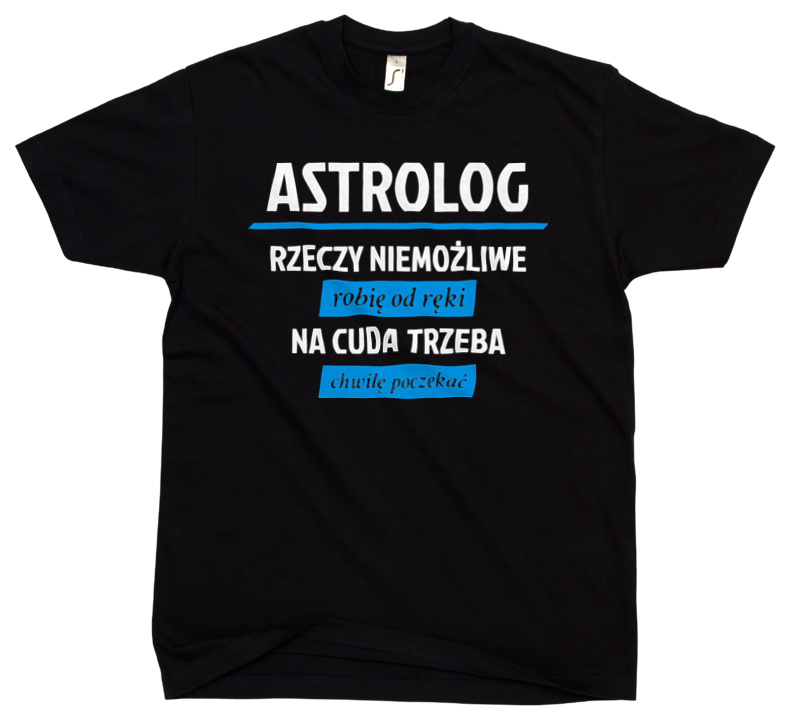 Astrolog - Rzeczy Niemożliwe Robię Od Ręki - Na Cuda Trzeba Chwilę Poczekać - Męska Koszulka Czarna