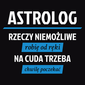 Astrolog - Rzeczy Niemożliwe Robię Od Ręki - Na Cuda Trzeba Chwilę Poczekać - Męska Koszulka Czarna