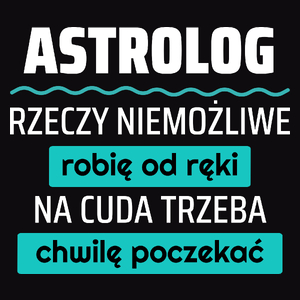 Astrolog - Rzeczy Niemożliwe Robię Od Ręki - Na Cuda Trzeba Chwilę Poczekać - Męska Koszulka Czarna