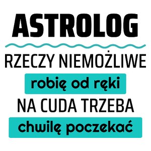 Astrolog - Rzeczy Niemożliwe Robię Od Ręki - Na Cuda Trzeba Chwilę Poczekać - Kubek Biały