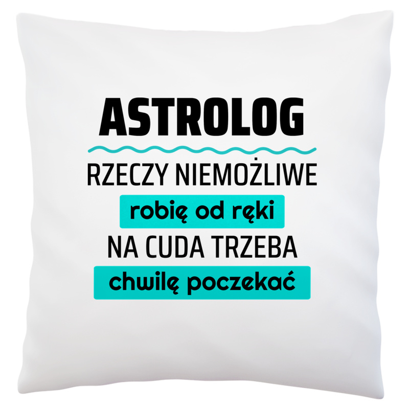 Astrolog - Rzeczy Niemożliwe Robię Od Ręki - Na Cuda Trzeba Chwilę Poczekać - Poduszka Biała