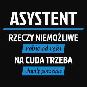 Asystent - Rzeczy Niemożliwe Robię Od Ręki - Na Cuda Trzeba Chwilę Poczekać - Męska Koszulka Czarna