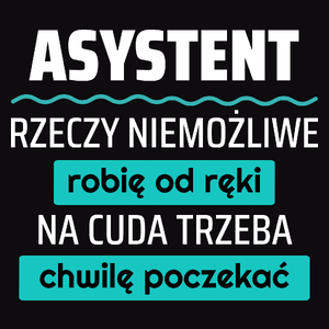 Asystent - Rzeczy Niemożliwe Robię Od Ręki - Na Cuda Trzeba Chwilę Poczekać - Męska Koszulka Czarna