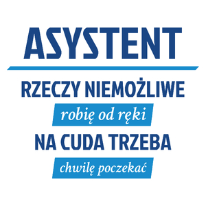 Asystent - Rzeczy Niemożliwe Robię Od Ręki - Na Cuda Trzeba Chwilę Poczekać - Kubek Biały