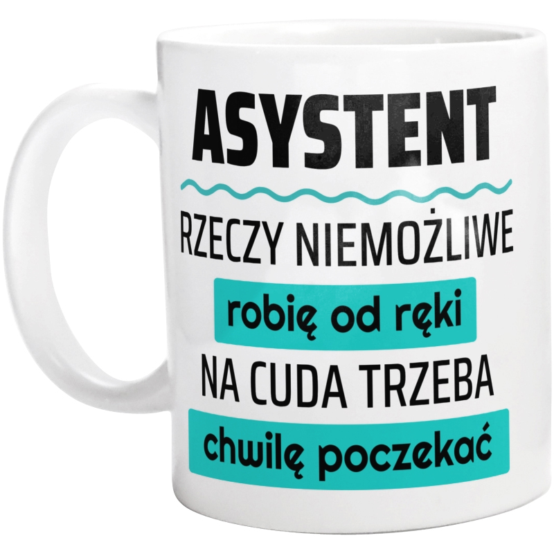 Asystent - Rzeczy Niemożliwe Robię Od Ręki - Na Cuda Trzeba Chwilę Poczekać - Kubek Biały