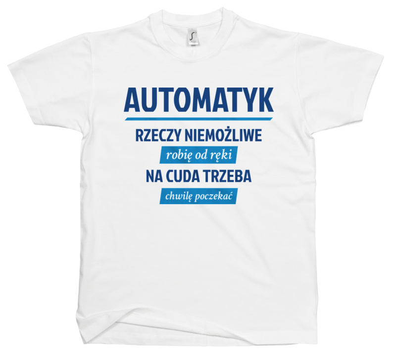 Automatyk - Rzeczy Niemożliwe Robię Od Ręki - Na Cuda Trzeba Chwilę Poczekać - Męska Koszulka Biała