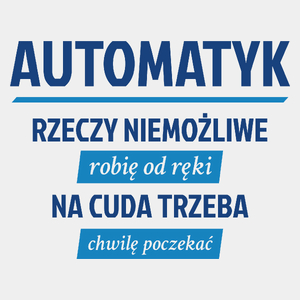 Automatyk - Rzeczy Niemożliwe Robię Od Ręki - Na Cuda Trzeba Chwilę Poczekać - Męska Koszulka Biała