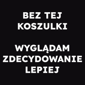 BEZ TEJ KOSZULKI WYGLĄDAM ZDECYDOWANIE LEPIEJ  - Męska Bluza z kapturem Czarna