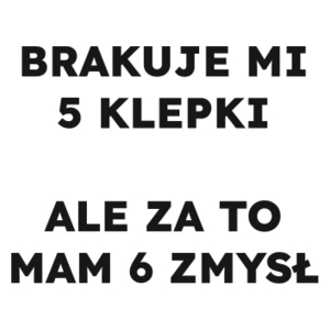 BRAKUJE MI 5 KLEPKI ALE ZA TO MAM 6 ZMYSŁ  - Kubek Biały