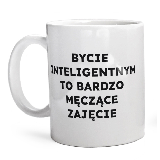 BYCIE INTELIGENTNYM TO BARDZO MĘCZĄCE ZAJĘCIE  - Kubek Biały