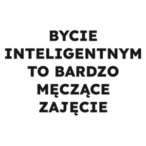 BYCIE INTELIGENTNYM TO BARDZO MĘCZĄCE ZAJĘCIE  - Kubek Biały