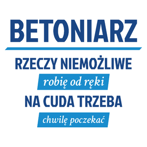 Betoniarz - Rzeczy Niemożliwe Robię Od Ręki - Na Cuda Trzeba Chwilę Poczekać - Kubek Biały