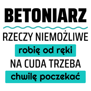 Betoniarz - Rzeczy Niemożliwe Robię Od Ręki - Na Cuda Trzeba Chwilę Poczekać - Kubek Biały