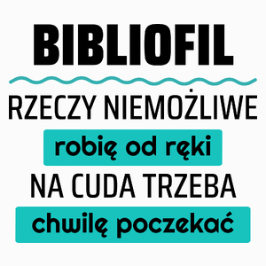 Bibliofil - Rzeczy Niemożliwe Robię Od Ręki - Na Cuda Trzeba Chwilę Poczekać - Poduszka Biała