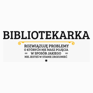 Bibliotekarka - Rozwiązuje Problemy O Których Nie Masz Pojęcia - Poduszka Biała