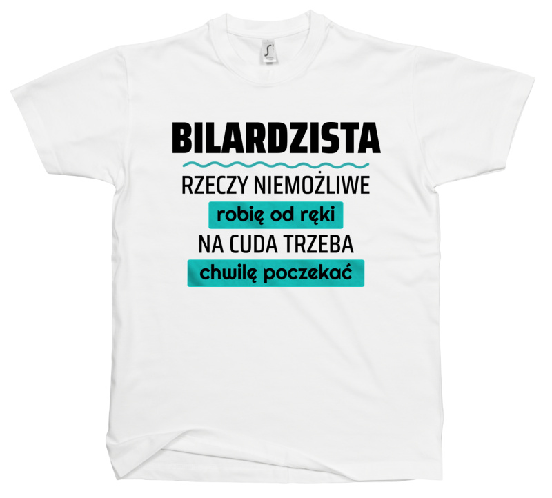 Bilardzista - Rzeczy Niemożliwe Robię Od Ręki - Na Cuda Trzeba Chwilę Poczekać - Męska Koszulka Biała