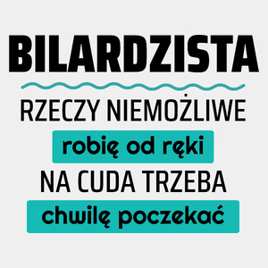 Bilardzista - Rzeczy Niemożliwe Robię Od Ręki - Na Cuda Trzeba Chwilę Poczekać - Męska Koszulka Biała