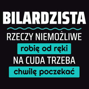 Bilardzista - Rzeczy Niemożliwe Robię Od Ręki - Na Cuda Trzeba Chwilę Poczekać - Męska Koszulka Czarna