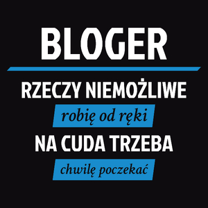 Bloger - Rzeczy Niemożliwe Robię Od Ręki - Na Cuda Trzeba Chwilę Poczekać - Męska Koszulka Czarna