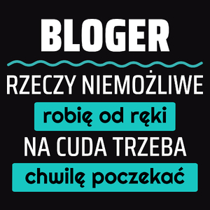 Bloger - Rzeczy Niemożliwe Robię Od Ręki - Na Cuda Trzeba Chwilę Poczekać - Męska Koszulka Czarna