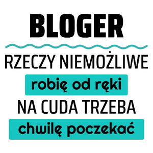 Bloger - Rzeczy Niemożliwe Robię Od Ręki - Na Cuda Trzeba Chwilę Poczekać - Kubek Biały