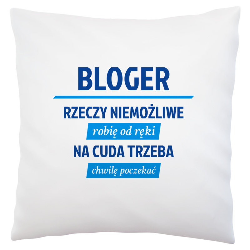 Bloger - Rzeczy Niemożliwe Robię Od Ręki - Na Cuda Trzeba Chwilę Poczekać - Poduszka Biała