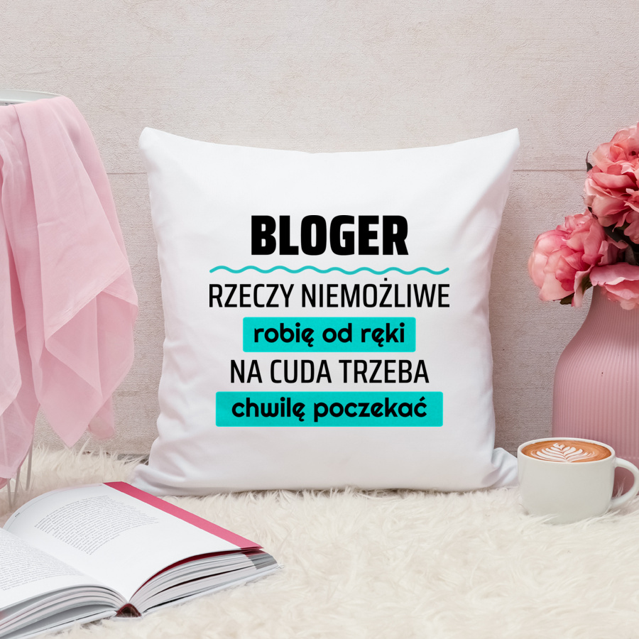 Bloger - Rzeczy Niemożliwe Robię Od Ręki - Na Cuda Trzeba Chwilę Poczekać - Poduszka Biała