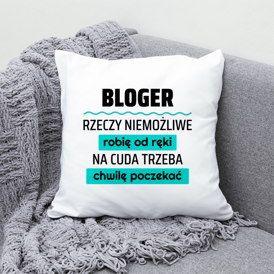 Bloger - Rzeczy Niemożliwe Robię Od Ręki - Na Cuda Trzeba Chwilę Poczekać - Poduszka Biała