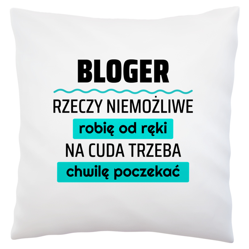 Bloger - Rzeczy Niemożliwe Robię Od Ręki - Na Cuda Trzeba Chwilę Poczekać - Poduszka Biała