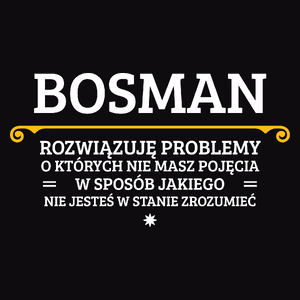 Bosman - Rozwiązuje Problemy O Których Nie Masz Pojęcia - Męska Koszulka Czarna