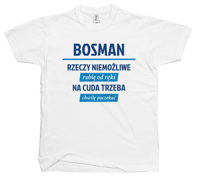 Bosman - Rzeczy Niemożliwe Robię Od Ręki - Na Cuda Trzeba Chwilę Poczekać - Męska Koszulka Biała