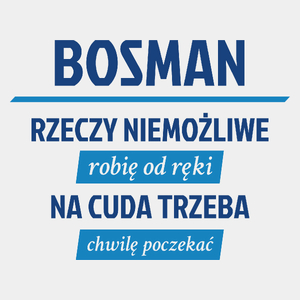 Bosman - Rzeczy Niemożliwe Robię Od Ręki - Na Cuda Trzeba Chwilę Poczekać - Męska Koszulka Biała