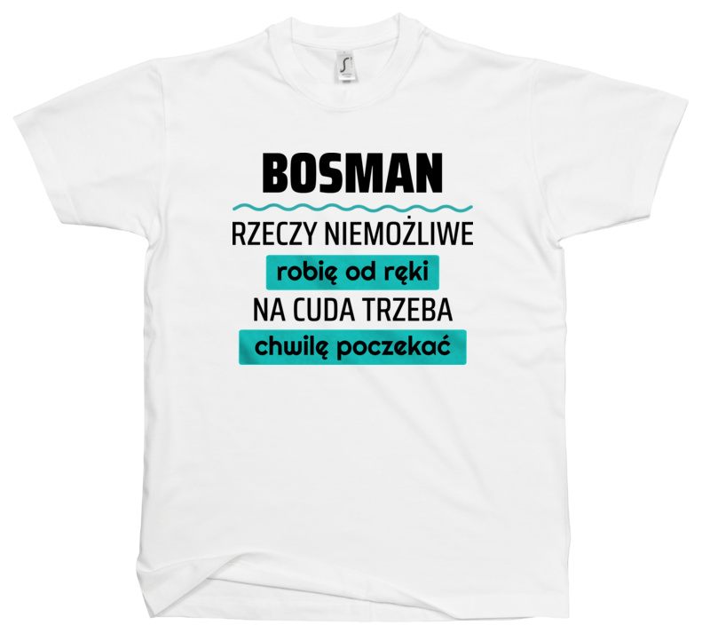 Bosman - Rzeczy Niemożliwe Robię Od Ręki - Na Cuda Trzeba Chwilę Poczekać - Męska Koszulka Biała